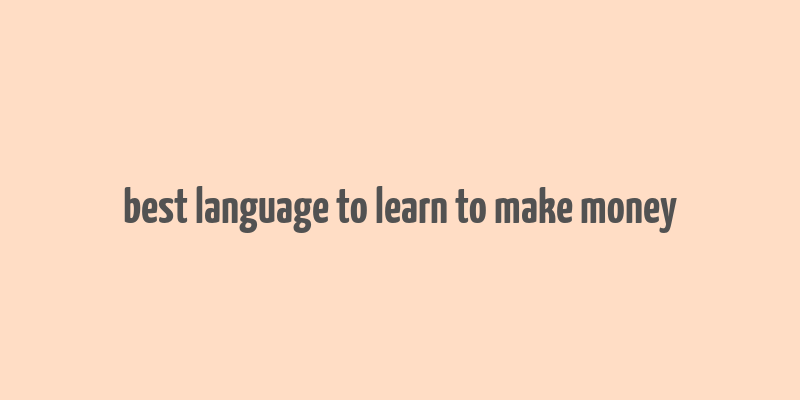 best language to learn to make money