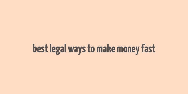 best legal ways to make money fast