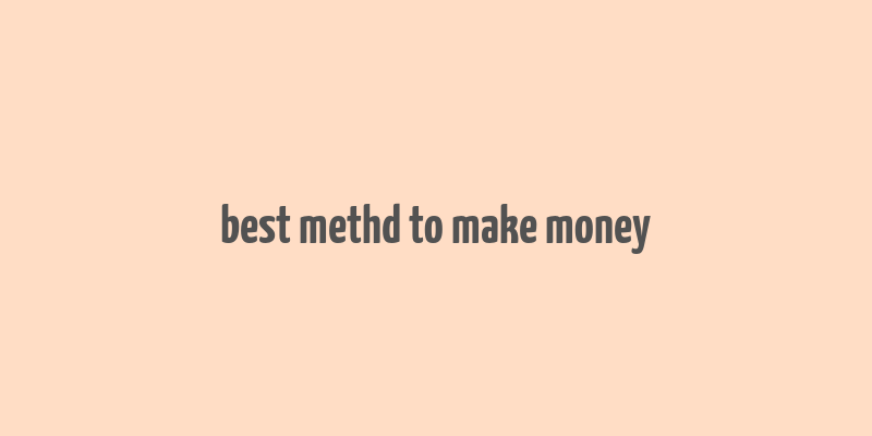 best methd to make money