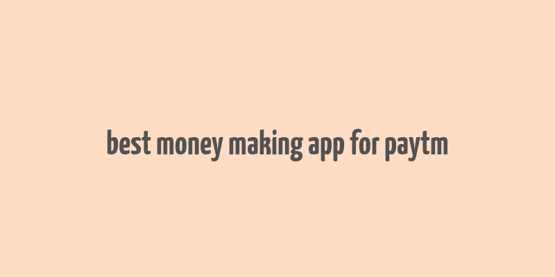 best money making app for paytm