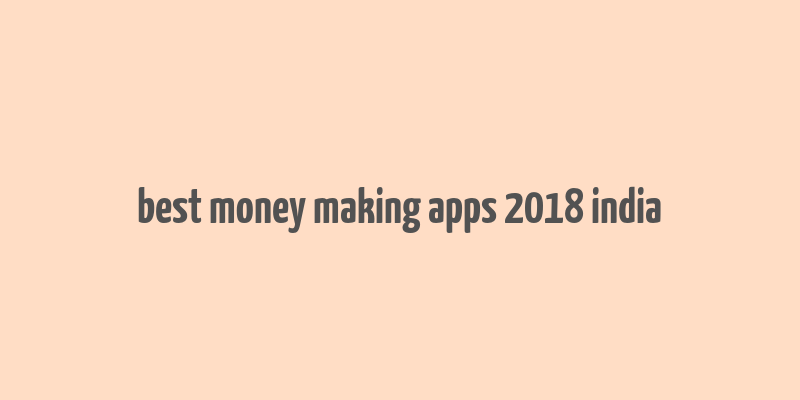 best money making apps 2018 india