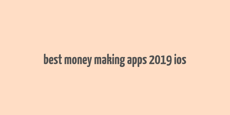 best money making apps 2019 ios