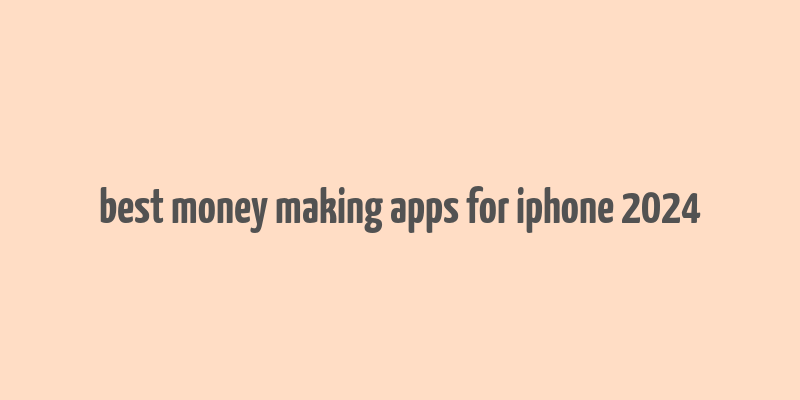 best money making apps for iphone 2024