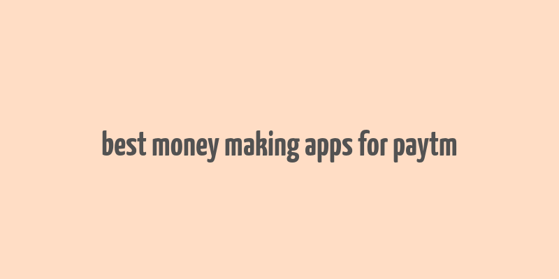 best money making apps for paytm