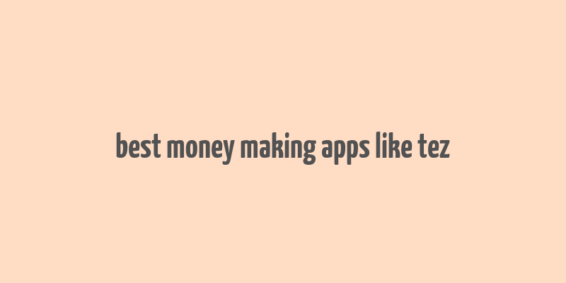 best money making apps like tez