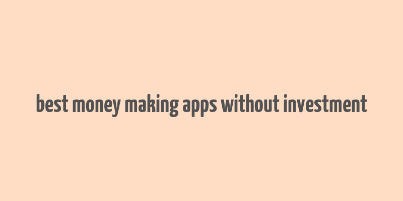 best money making apps without investment