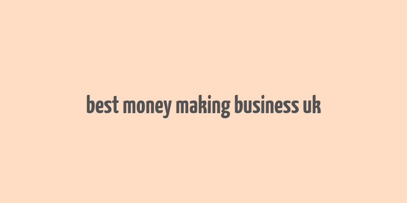 best money making business uk