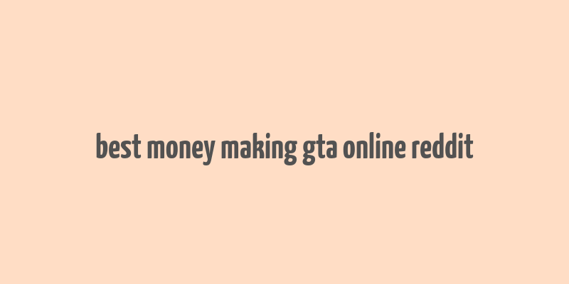 best money making gta online reddit