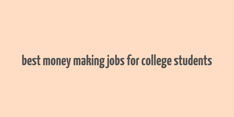 best money making jobs for college students