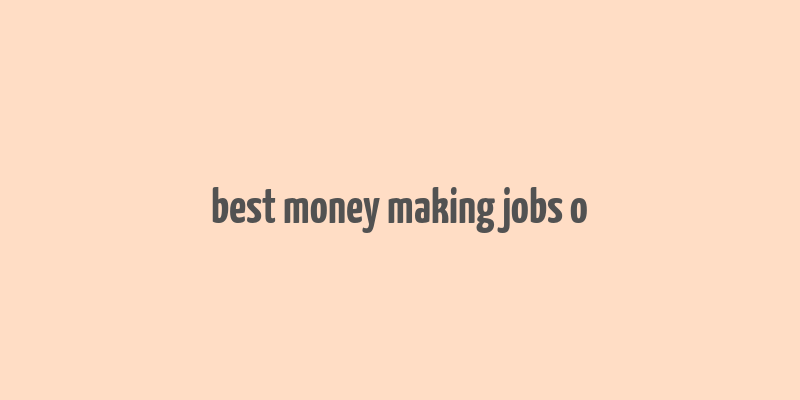 best money making jobs o