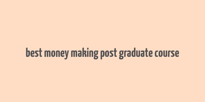 best money making post graduate course