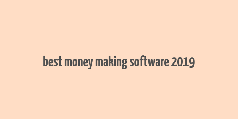 best money making software 2019