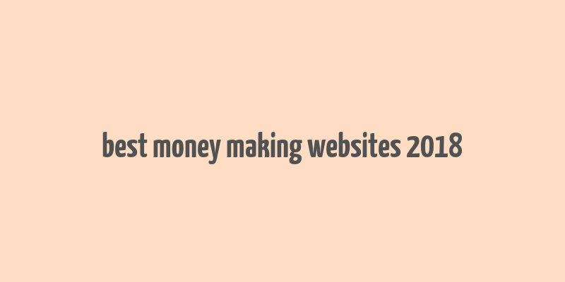 best money making websites 2018