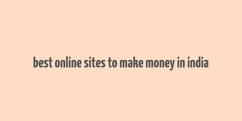 best online sites to make money in india