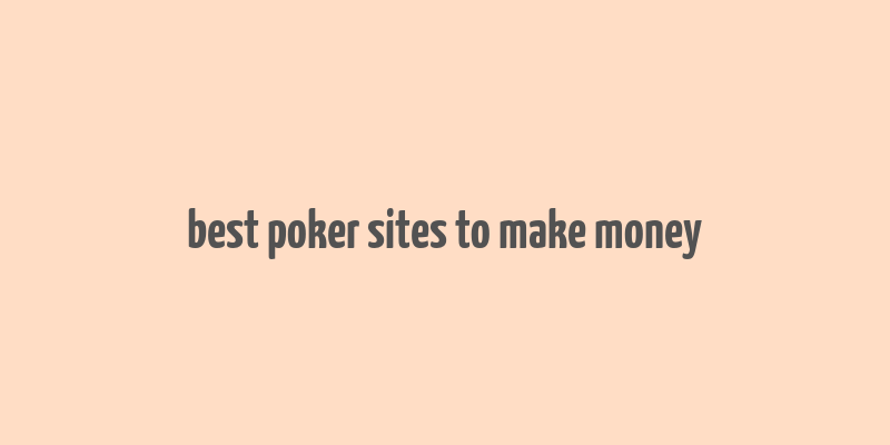 best poker sites to make money