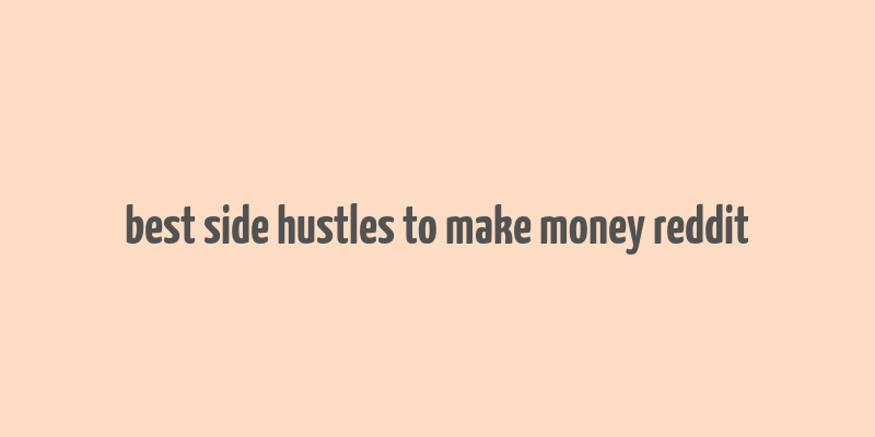 best side hustles to make money reddit