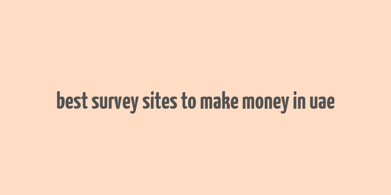 best survey sites to make money in uae