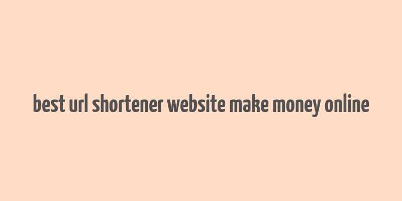 best url shortener website make money online