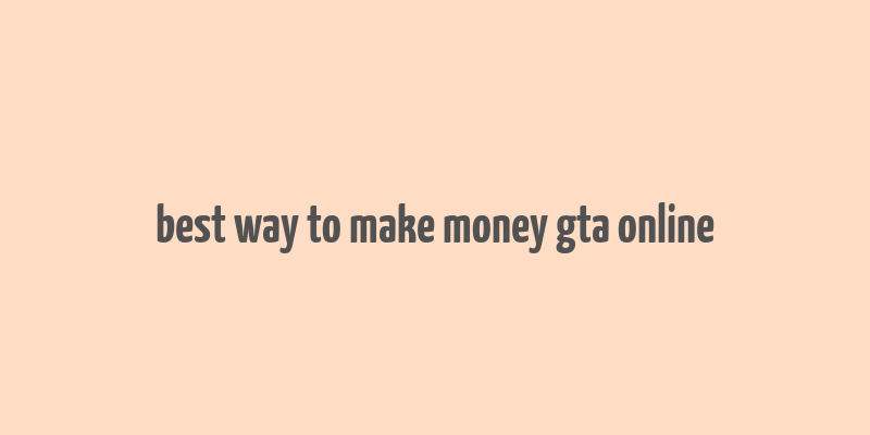 best way to make money gta online