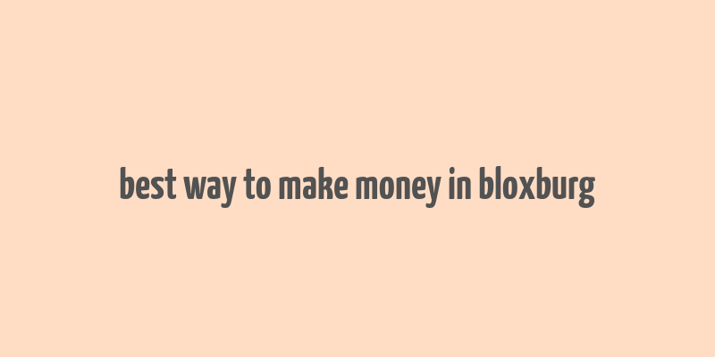 best way to make money in bloxburg