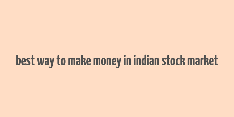 best way to make money in indian stock market