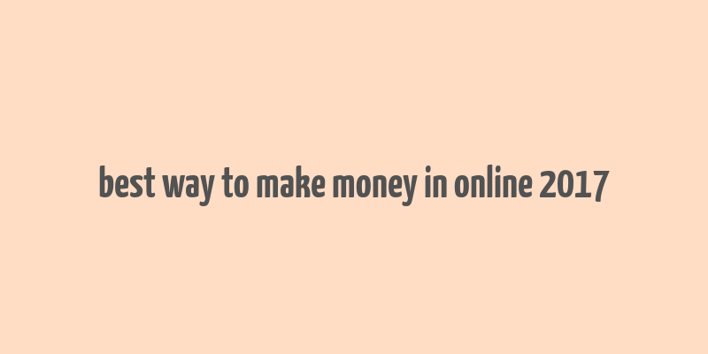 best way to make money in online 2017