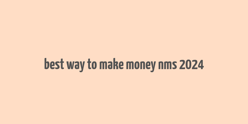 best way to make money nms 2024