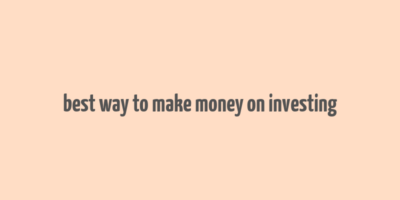 best way to make money on investing