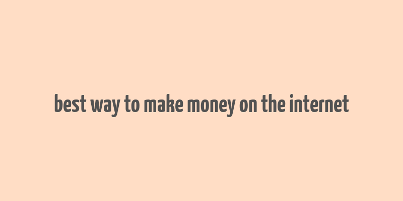 best way to make money on the internet