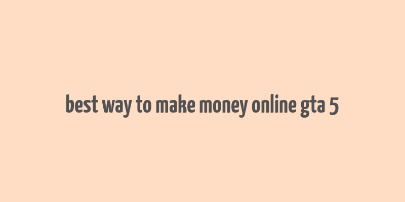 best way to make money online gta 5