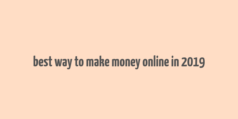 best way to make money online in 2019