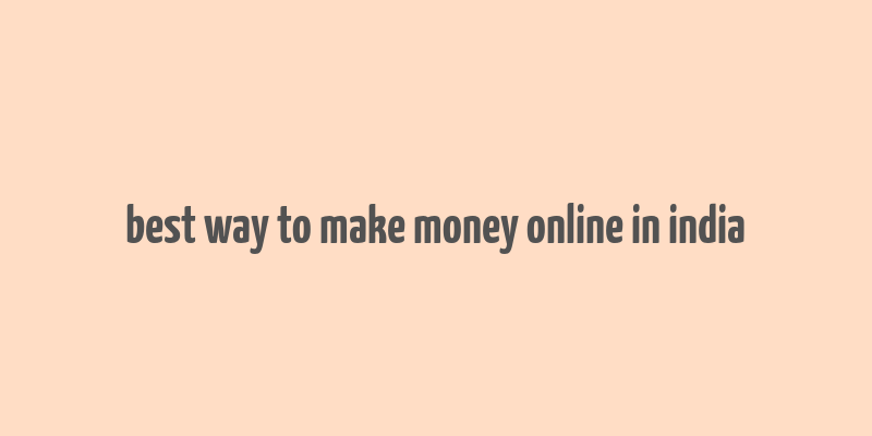 best way to make money online in india