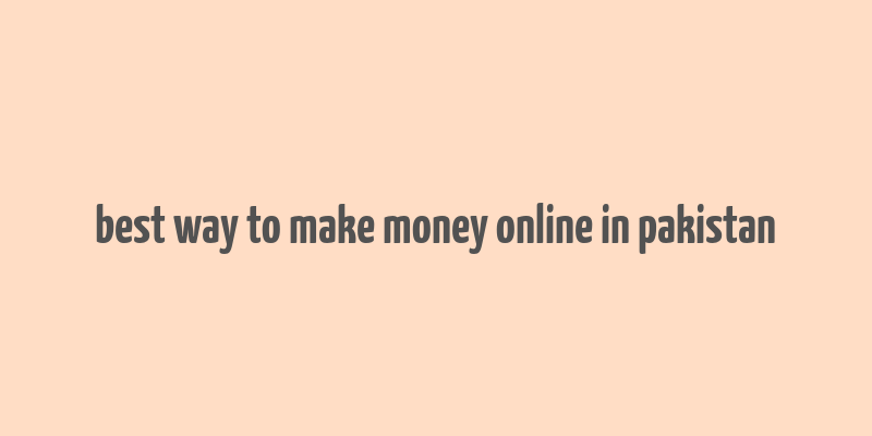 best way to make money online in pakistan