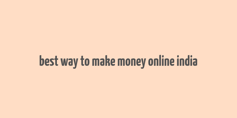 best way to make money online india