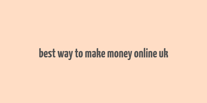 best way to make money online uk