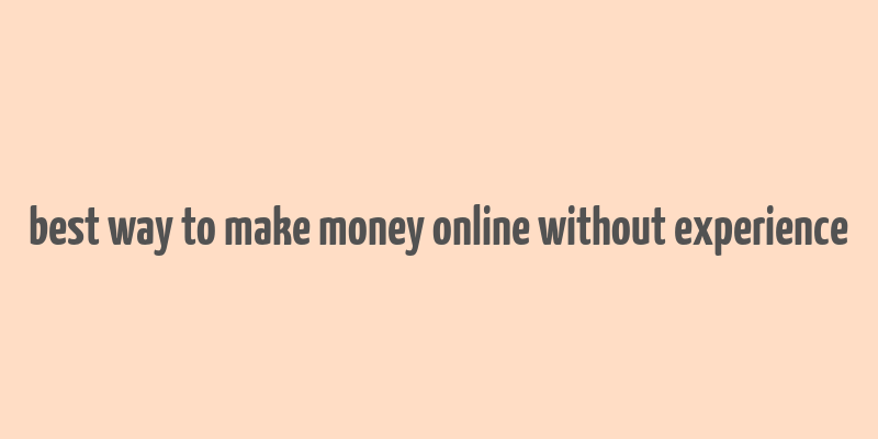 best way to make money online without experience