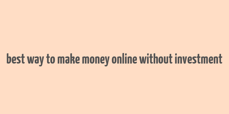 best way to make money online without investment