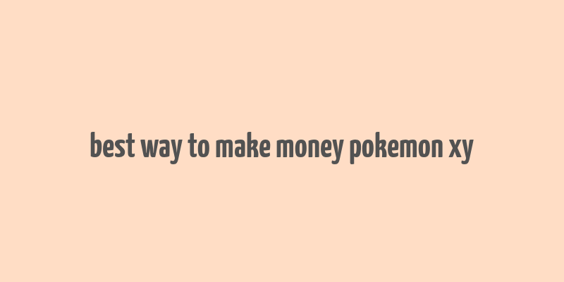 best way to make money pokemon xy