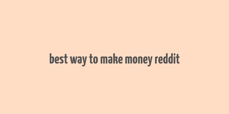 best way to make money reddit