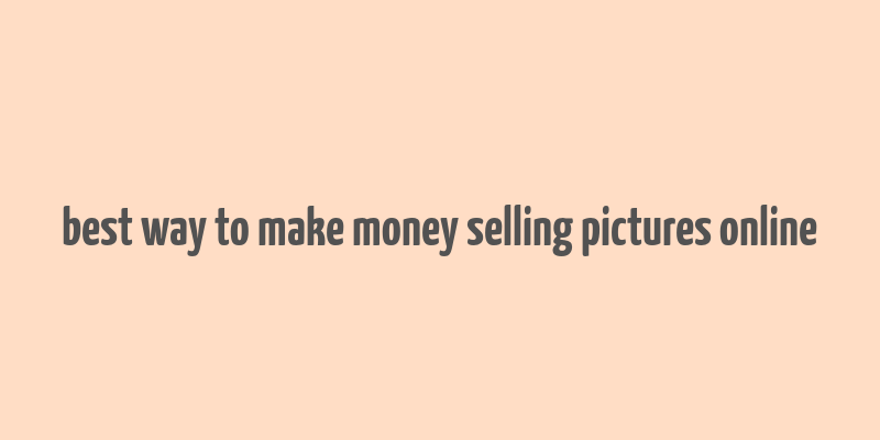 best way to make money selling pictures online