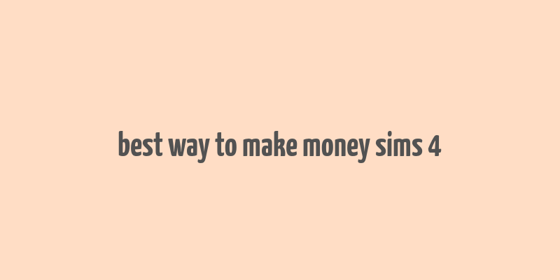 best way to make money sims 4