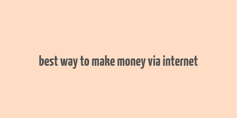 best way to make money via internet