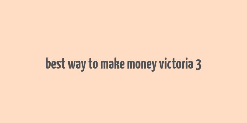 best way to make money victoria 3