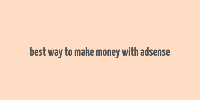 best way to make money with adsense