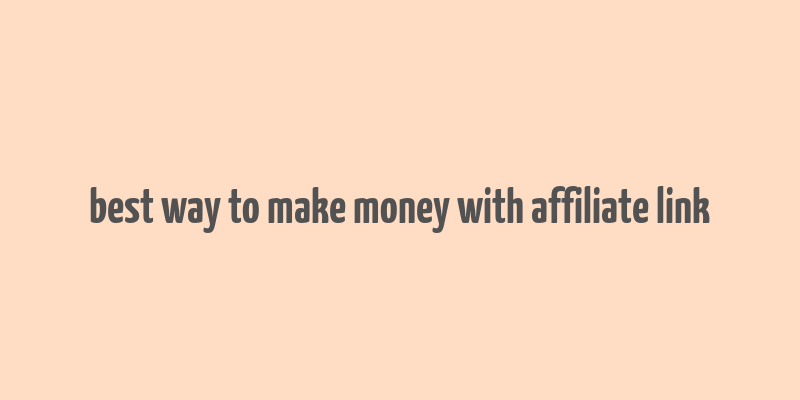 best way to make money with affiliate link