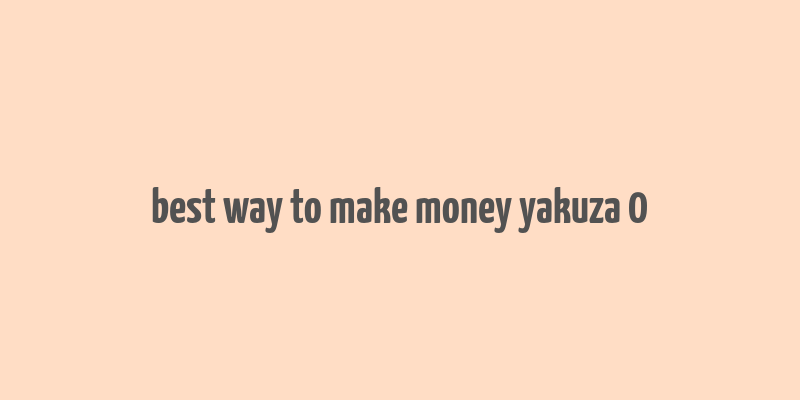 best way to make money yakuza 0