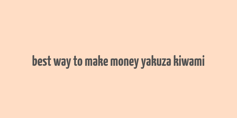 best way to make money yakuza kiwami