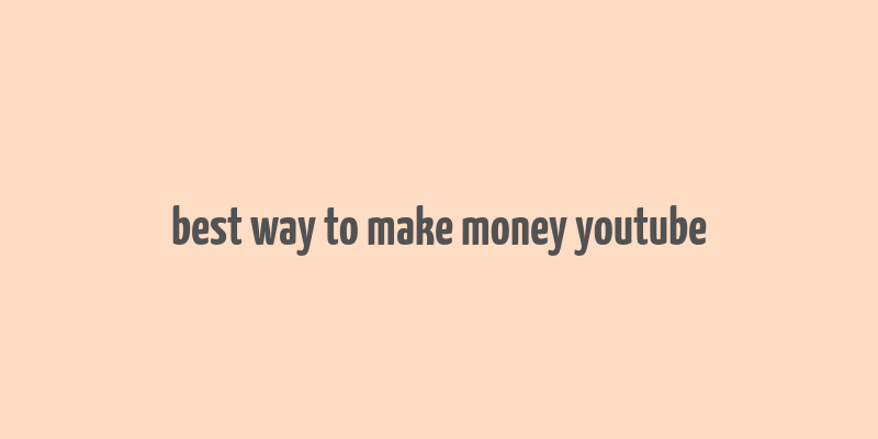 best way to make money youtube