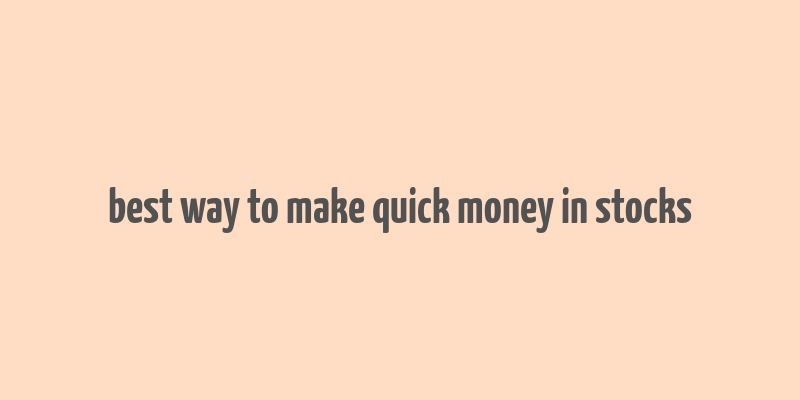 best way to make quick money in stocks