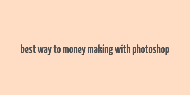 best way to money making with photoshop